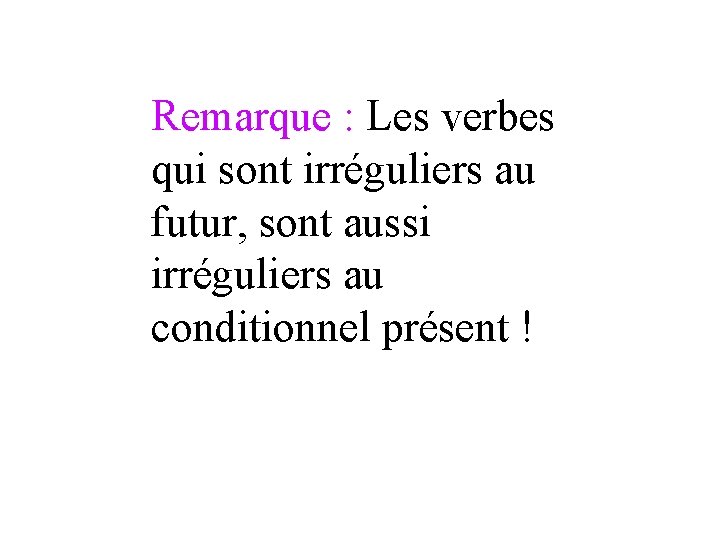 Remarque : Les verbes qui sont irréguliers au futur, sont aussi irréguliers au conditionnel