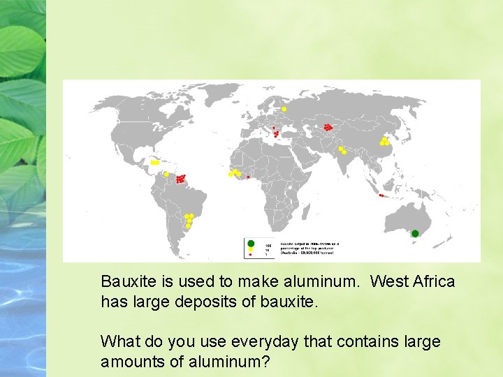 Bauxite is used to make aluminum. West Africa has large deposits of bauxite. What