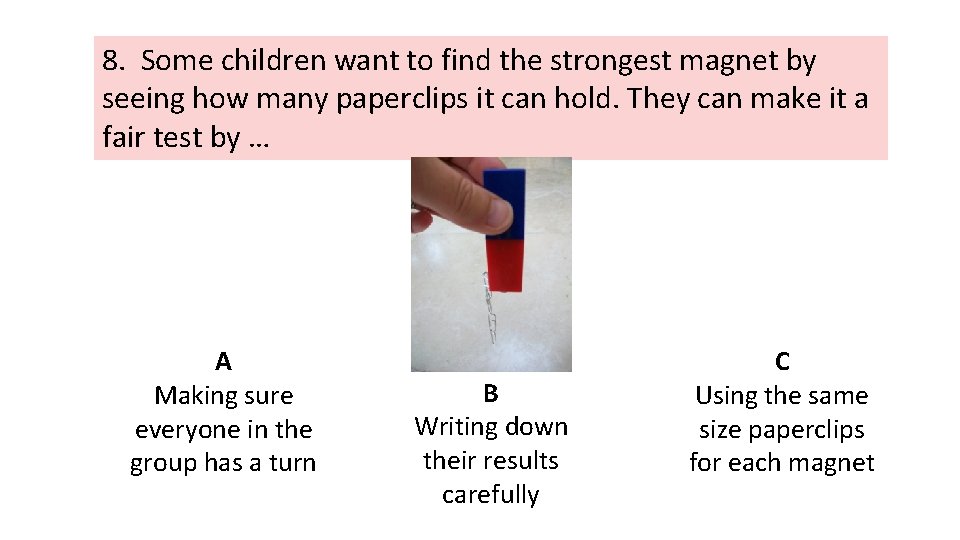8. Some children want to find the strongest magnet by seeing how many paperclips