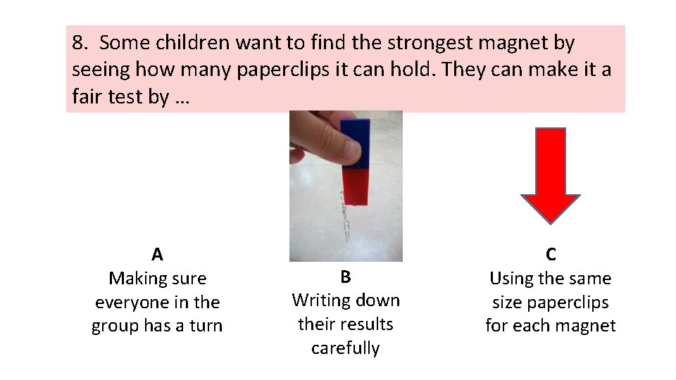 8. Some children want to find the strongest magnet by seeing how many paperclips