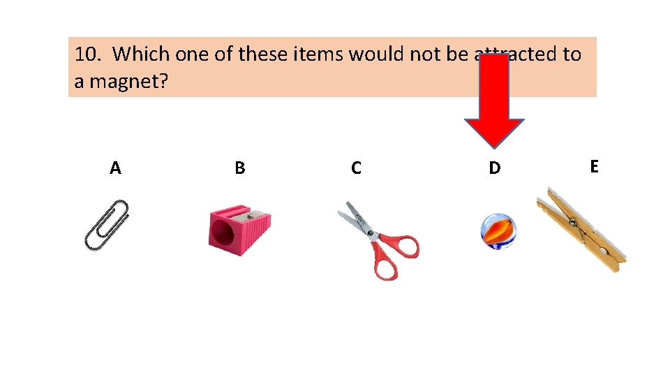10. Which one of these items would not be attracted to a magnet? A