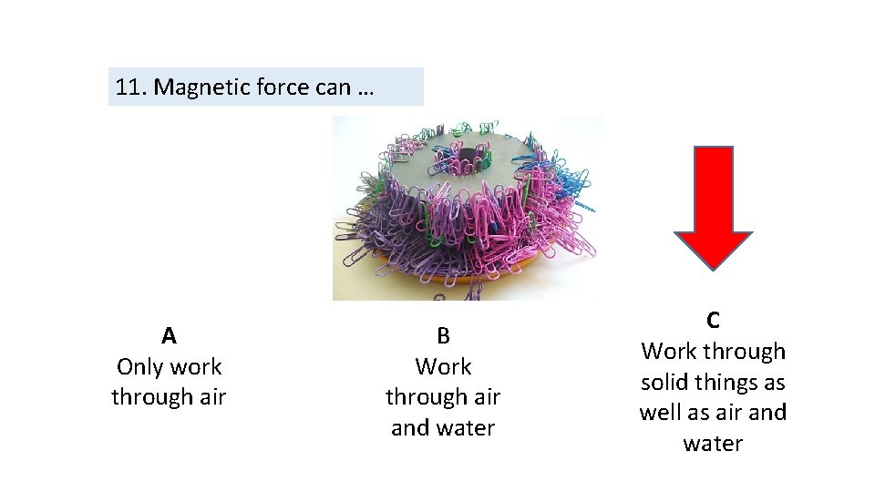 11. Magnetic force can … A Only work through air B Work through air