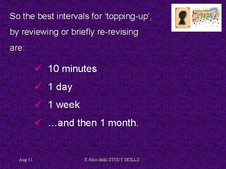So the best intervals for ‘topping-up’, by reviewing or briefly re-revising are: ü 10