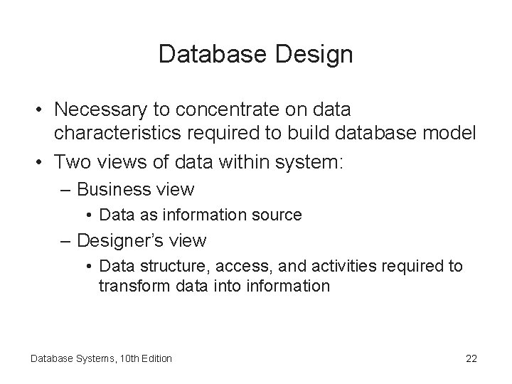 Database Design • Necessary to concentrate on data characteristics required to build database model