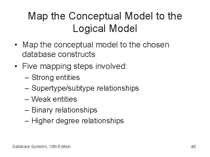 Map the Conceptual Model to the Logical Model • Map the conceptual model to