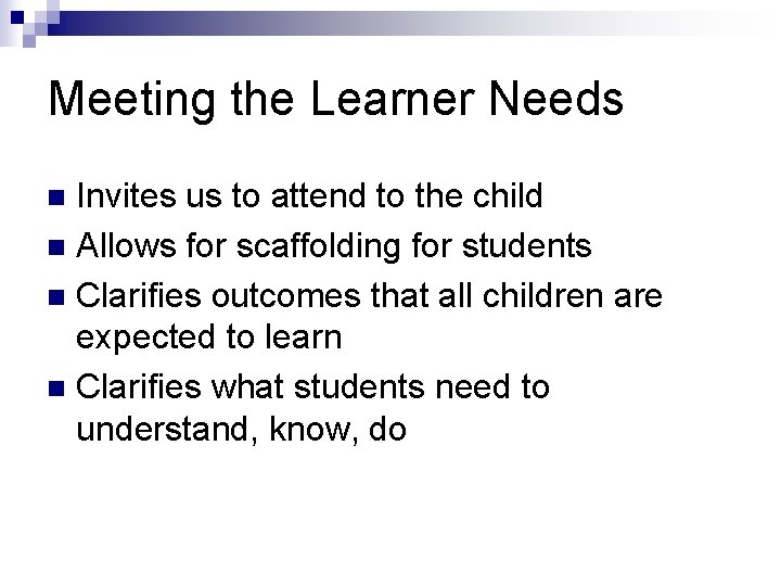 Meeting the Learner Needs Invites us to attend to the child n Allows for Meeting the Learner Needs Invites us to attend to the child n Allows for