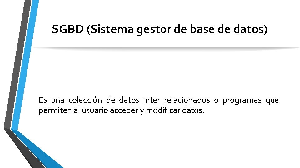SGBD (Sistema gestor de base de datos) Es una colección de datos inter relacionados