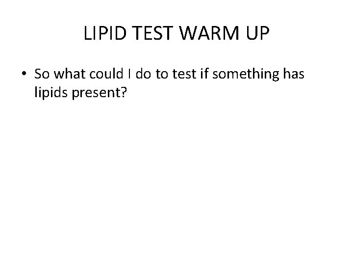 LIPID TEST WARM UP • So what could I do to test if something