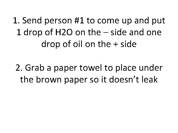 1. Send person #1 to come up and put 1 drop of H 2