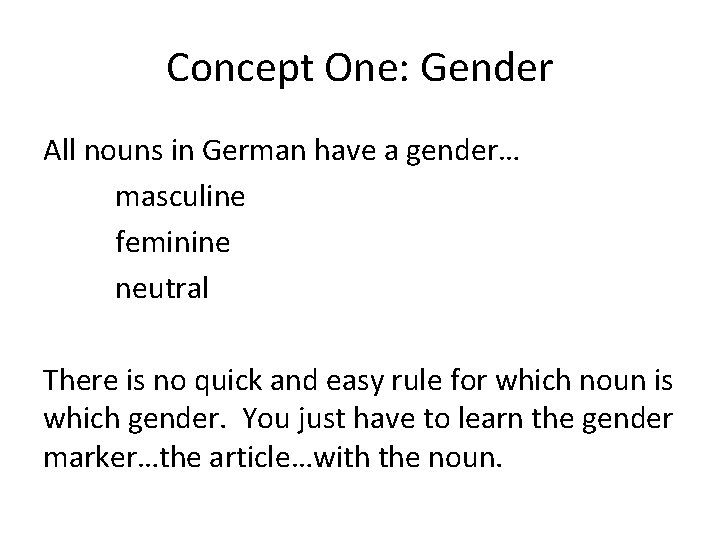 Concept One: Gender All nouns in German have a gender… masculine feminine neutral There