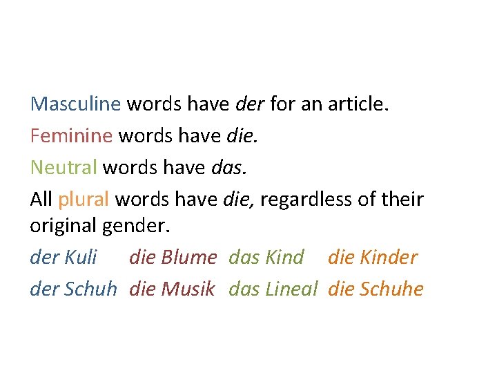 Masculine words have der for an article. Feminine words have die. Neutral words have
