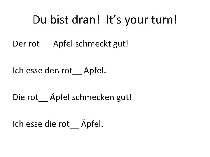 Du bist dran! It’s your turn! Der rot__ Apfel schmeckt gut! Ich esse den