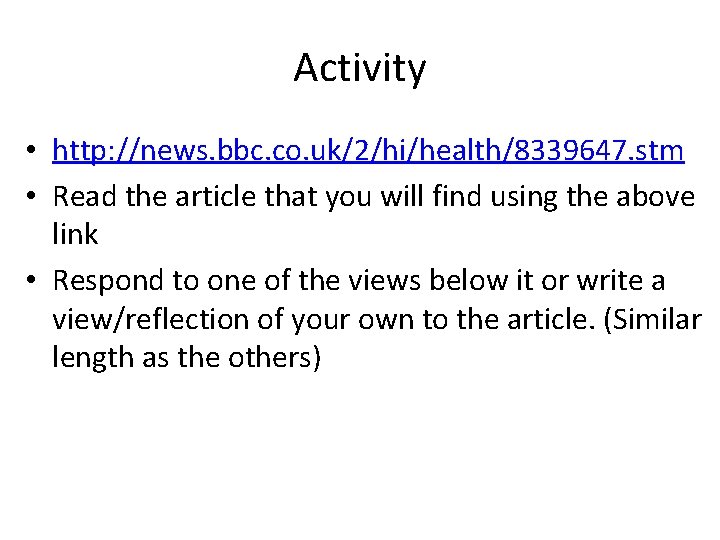 Activity • http: //news. bbc. co. uk/2/hi/health/8339647. stm • Read the article that you