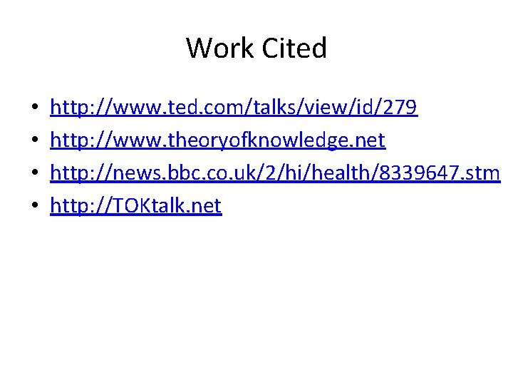 Work Cited • • http: //www. ted. com/talks/view/id/279 http: //www. theoryofknowledge. net http: //news.