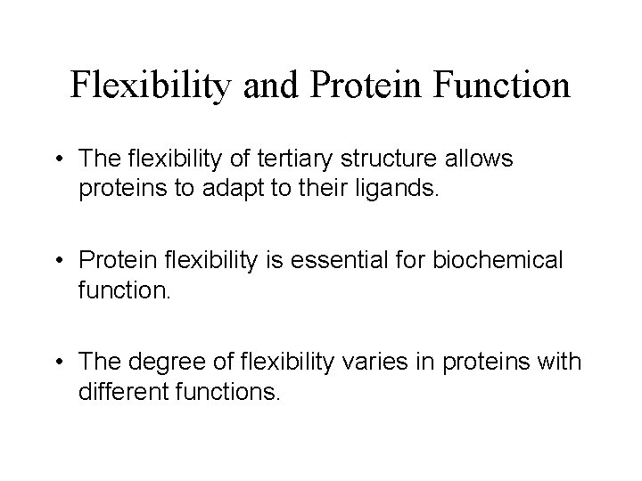 Flexibility and Protein Function • The flexibility of tertiary structure allows proteins to adapt