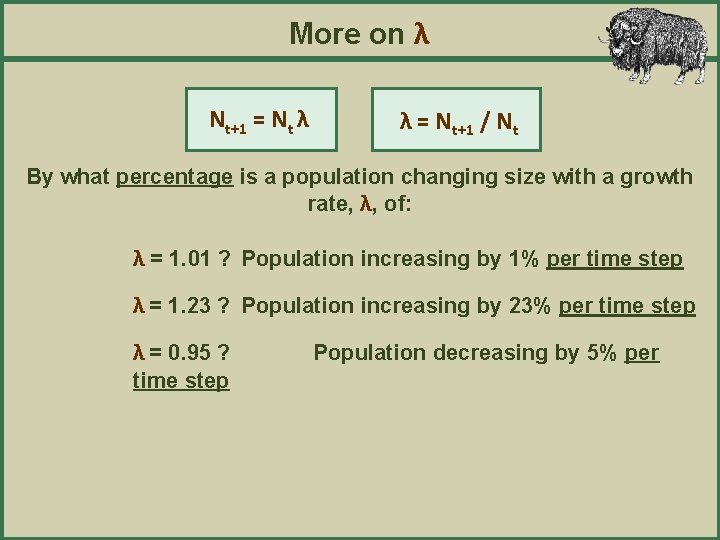 More on λ Nt+1 = Nt λ λ = Nt+1 / Nt By what