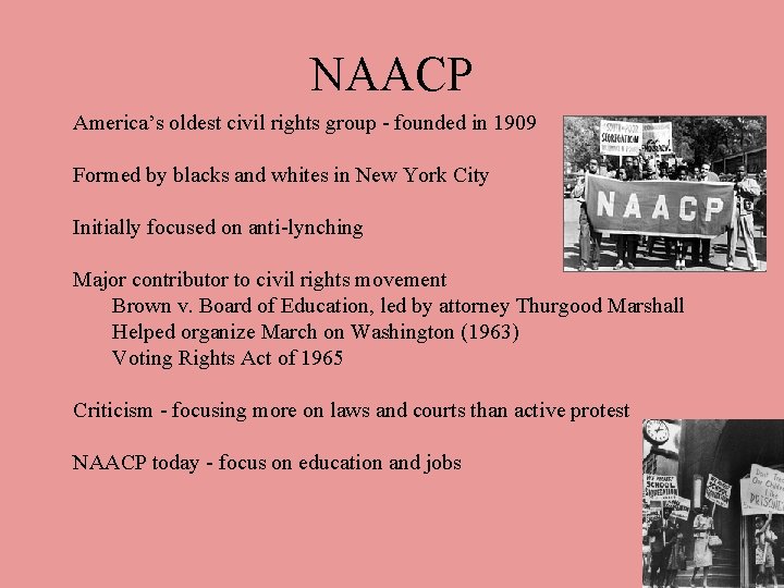 NAACP America’s oldest civil rights group - founded in 1909 Formed by blacks and