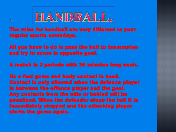 HANDBALL. The rules for handball are very different to your regular sports nowadays. All