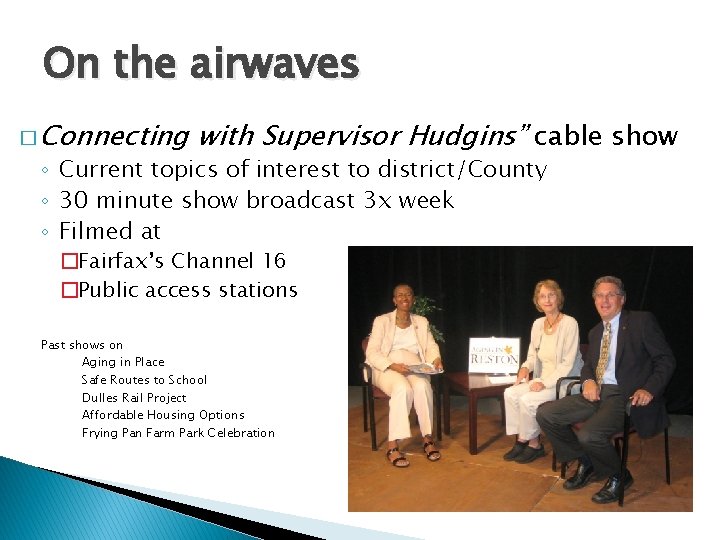 On the airwaves � Connecting with Supervisor Hudgins” cable show ◦ Current topics of