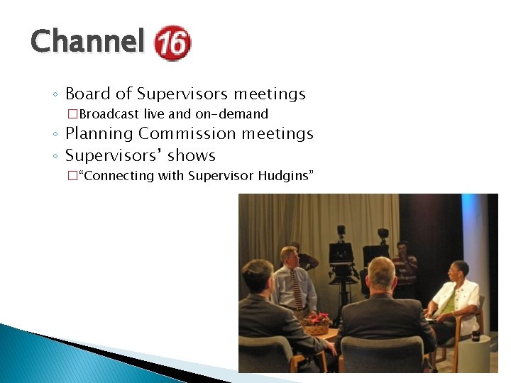 Channel ◦ Board of Supervisors meetings �Broadcast live and on-demand ◦ Planning Commission meetings