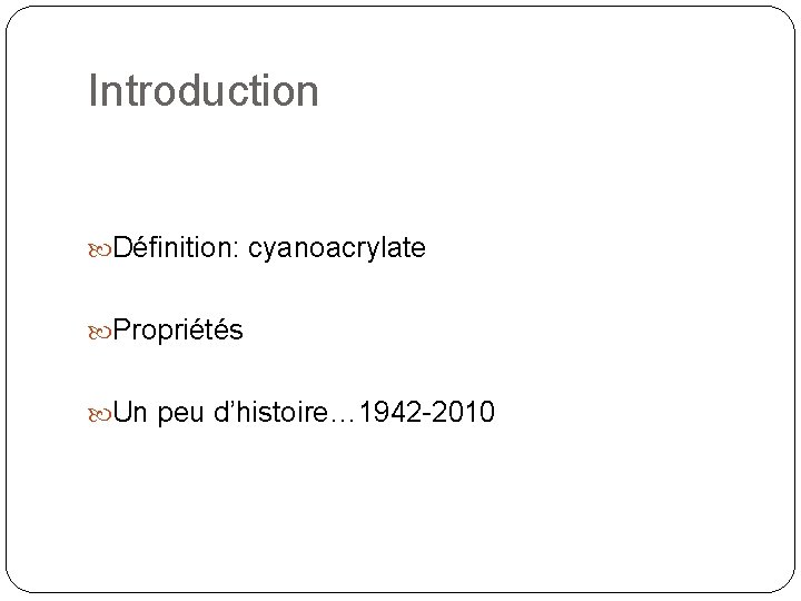 Introduction Définition: cyanoacrylate Propriétés Un peu d’histoire… 1942 -2010 