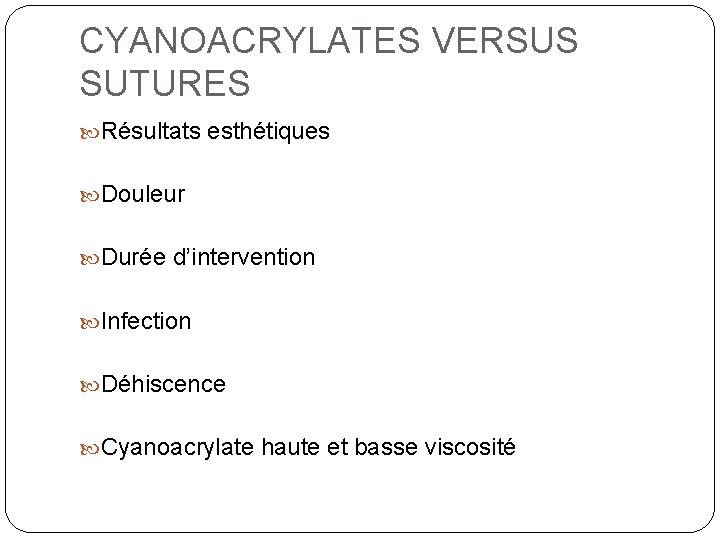 CYANOACRYLATES VERSUS SUTURES Résultats esthétiques Douleur Durée d’intervention Infection Déhiscence Cyanoacrylate haute et basse