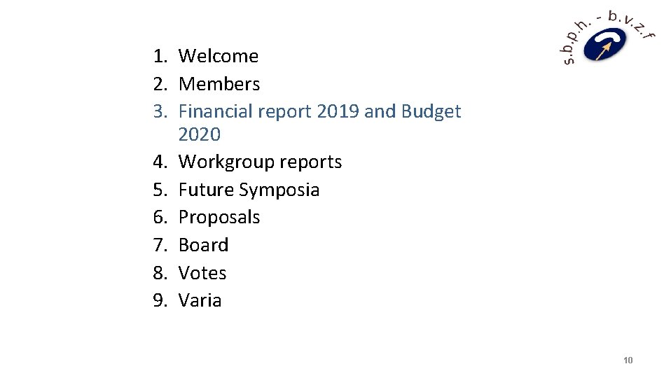 1. Welcome 2. Members 3. Financial report 2019 and Budget 2020 4. Workgroup reports