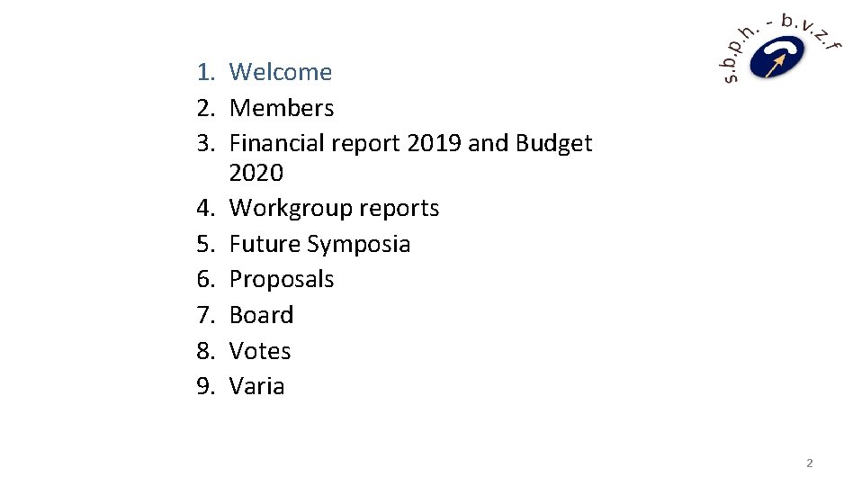 1. Welcome 2. Members 3. Financial report 2019 and Budget 2020 4. Workgroup reports