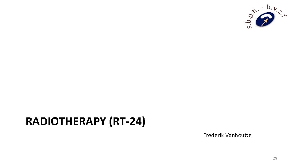 RADIOTHERAPY (RT-24) Frederik Vanhoutte 29 