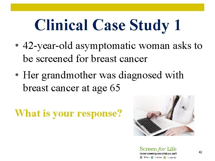 Clinical Case Study 1 • 42 -year-old asymptomatic woman asks to be screened for