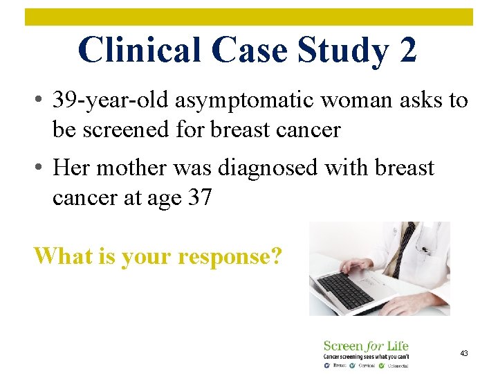 Clinical Case Study 2 • 39 -year-old asymptomatic woman asks to be screened for