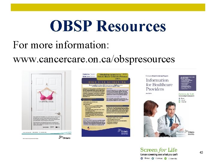 OBSP Resources For more information: www. cancercare. on. ca/obspresources 45 