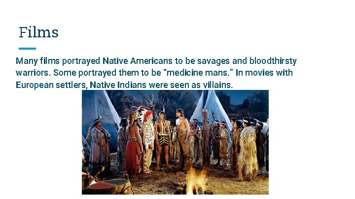 Films Many films portrayed Native Americans to be savages and bloodthirsty warriors. Some portrayed Films Many films portrayed Native Americans to be savages and bloodthirsty warriors. Some portrayed