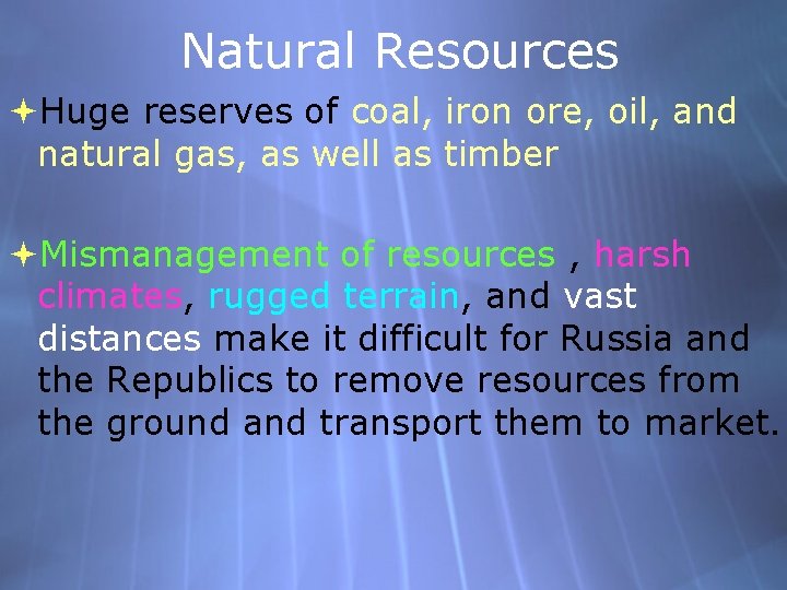 Natural Resources Huge reserves of coal, iron ore, oil, and natural gas, as well