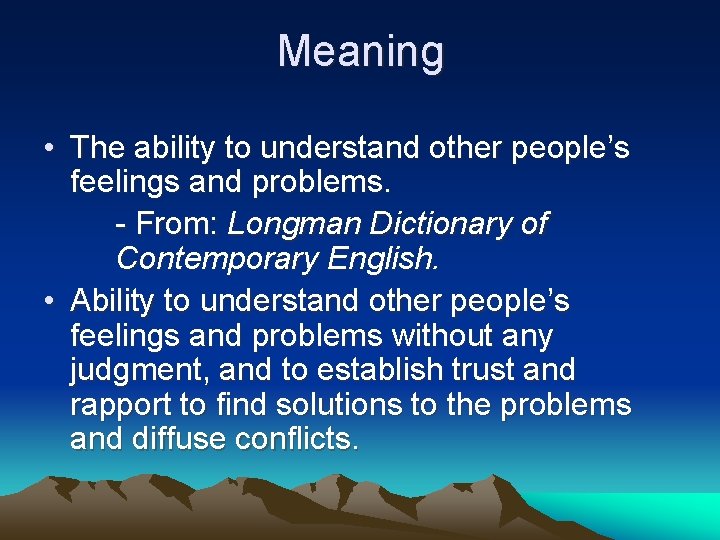Meaning • The ability to understand other people’s feelings and problems. - From: Longman