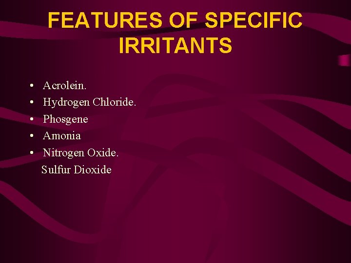 FEATURES OF SPECIFIC IRRITANTS • • • Acrolein. Hydrogen Chloride. Phosgene Amonia Nitrogen Oxide.