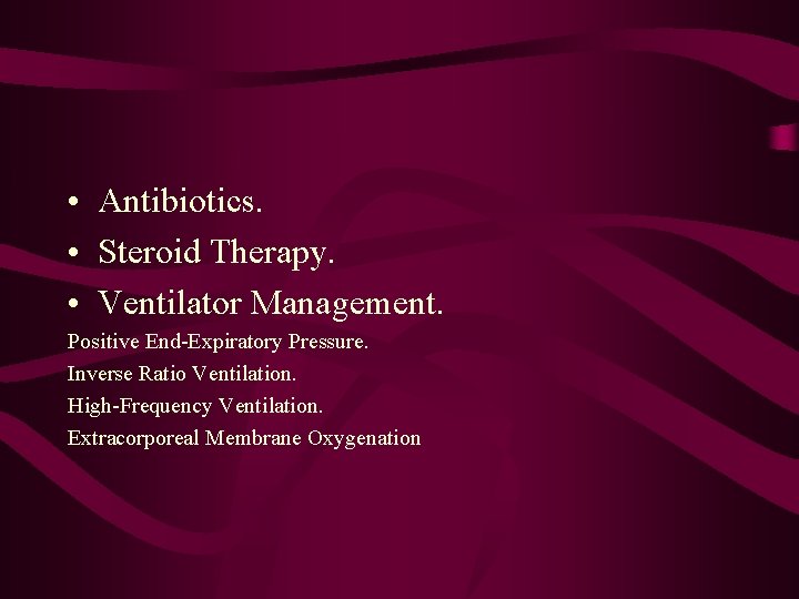  • Antibiotics. • Steroid Therapy. • Ventilator Management. Positive End-Expiratory Pressure. Inverse Ratio