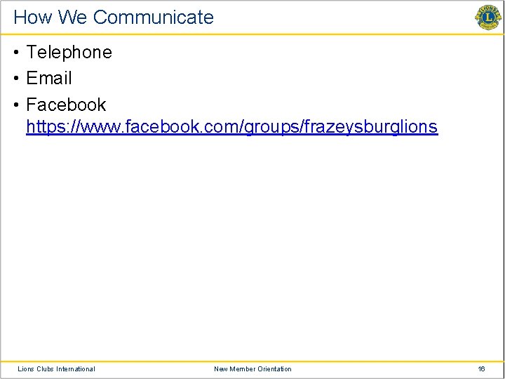 How We Communicate • Telephone • Email • Facebook https: //www. facebook. com/groups/frazeysburglions Lions