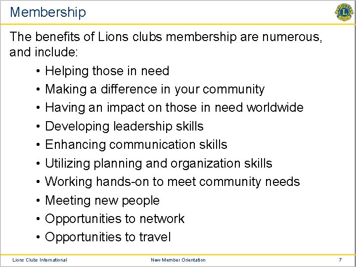 Membership The benefits of Lions clubs membership are numerous, and include: • Helping those