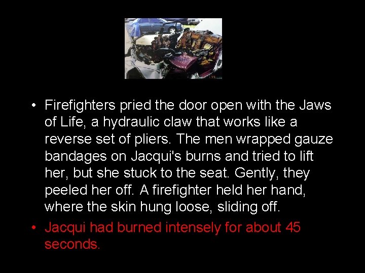  • Firefighters pried the door open with the Jaws of Life, a hydraulic