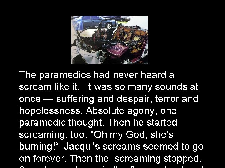 The paramedics had never heard a scream like it. It was so many sounds