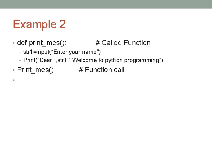 Example 2 • def print_mes(): # Called Function • str 1=input(“Enter your name”) •