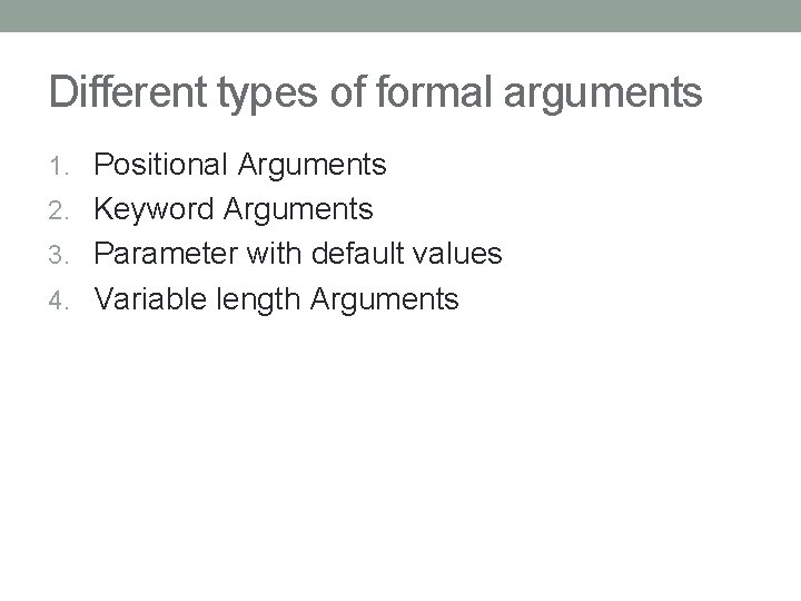 Different types of formal arguments 1. Positional Arguments 2. Keyword Arguments 3. Parameter with