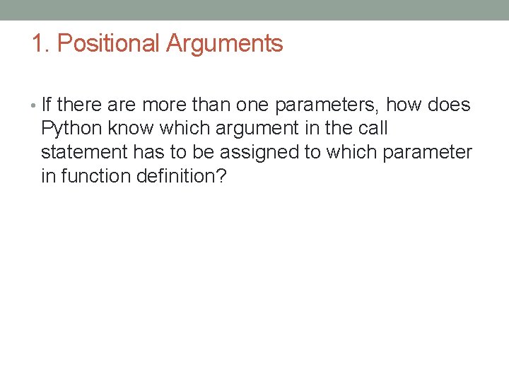 1. Positional Arguments • If there are more than one parameters, how does Python