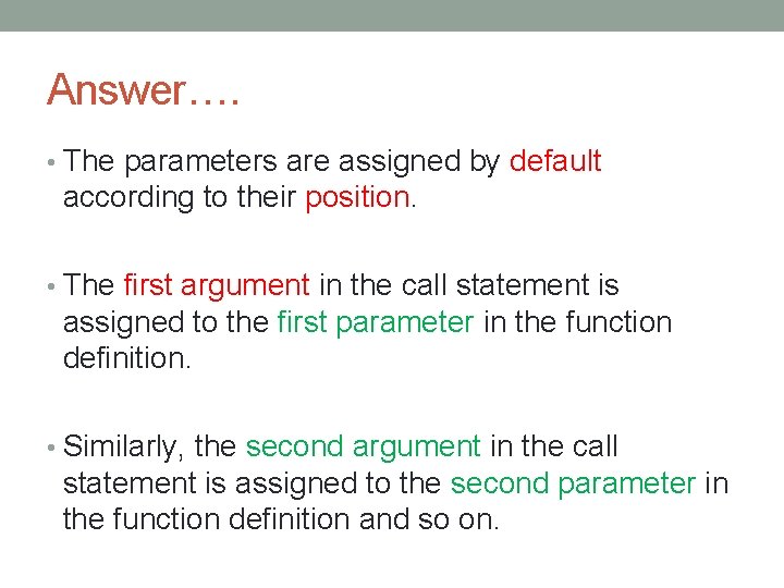 Answer…. • The parameters are assigned by default according to their position. • The