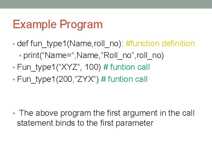 Example Program • def fun_type 1(Name, roll_no): #function definition • print(“Name=“, Name, ”Roll_no”, roll_no)