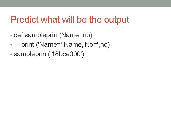 Predict what will be the output • def sampleprint(Name, no): print ('Name=', Name, 'No=',