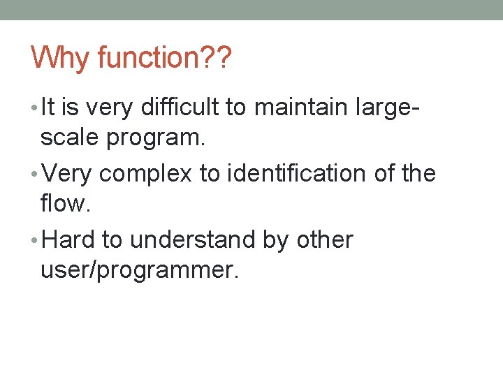 Why function? ? • It is very difficult to maintain large- scale program. •