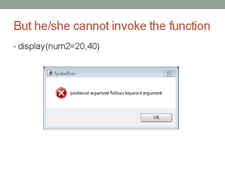 But he/she cannot invoke the function • display(num 2=20, 40) 