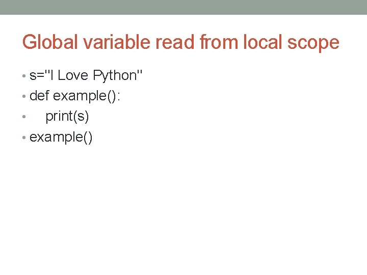 Global variable read from local scope • s="I Love Python" • def example(): print(s)